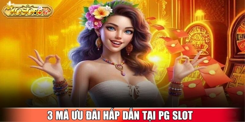 3 mã ưu đãi hấp dẫn tại PG Slot