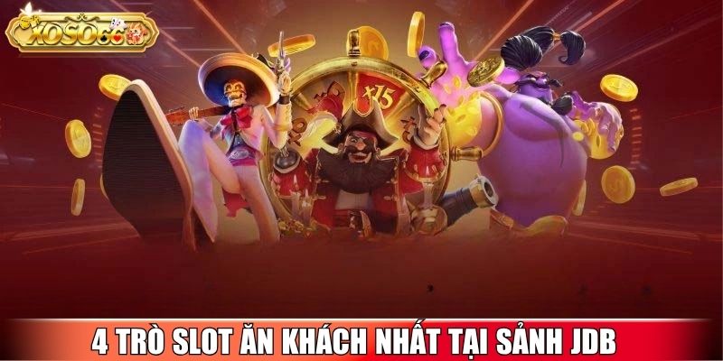 4 trò slot ăn khách nhất tại sảnh JDB