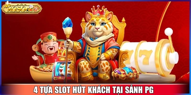 4 tựa slot hút khách tại sảnh PG