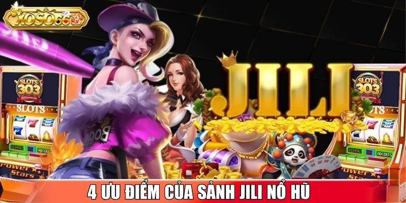 4 ưu điểm của sảnh JILI Nổ Hũ