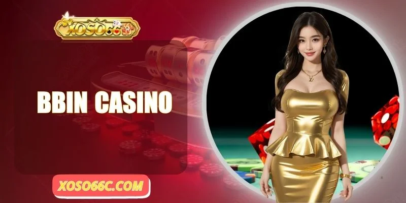 BBIN Casino - Vương Quốc Game Bài Thách Thức Vận May