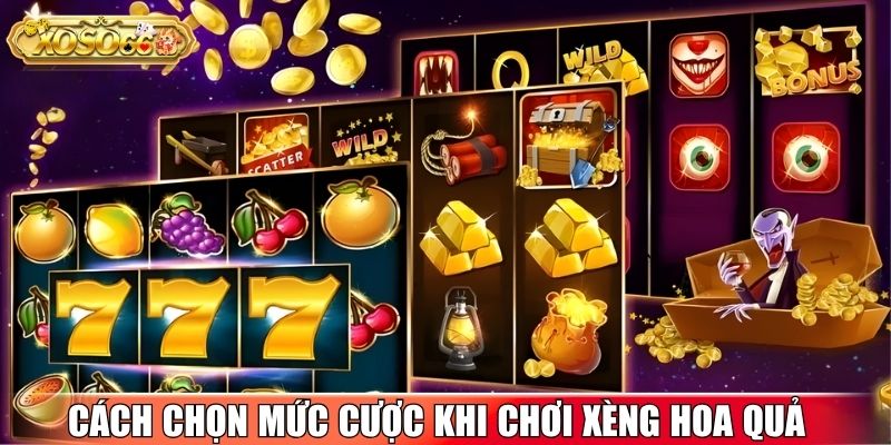 Cách chọn mức cược hợp lý khi chơi Xèng Hoa Quả