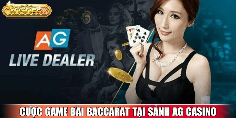 Cược game bài baccarat tại sảnh AG Casino
