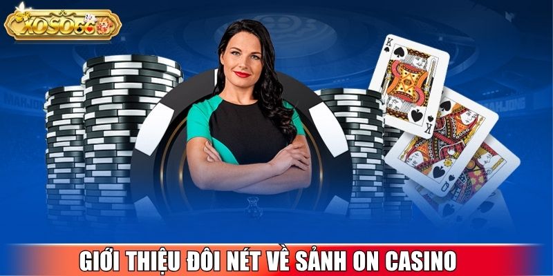Giới thiệu đôi nét về sảnh ON Casino