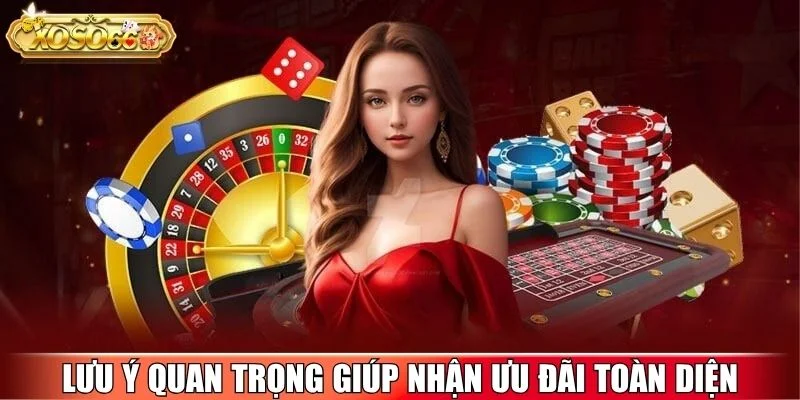 Lưu ý quan trọng giúp nhận ưu đãi toàn diện