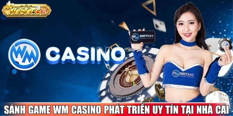 Sảnh game WM Casino phát triển uy tín tại nhà cái