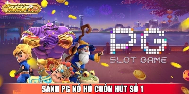 Sảnh PG Nổ Hũ cuốn hút số 1