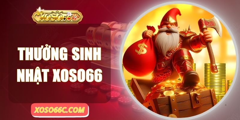 Thưởng Sinh Nhật Xoso66 - Nhận Quà Cực Dễ Trong 1 Phút
