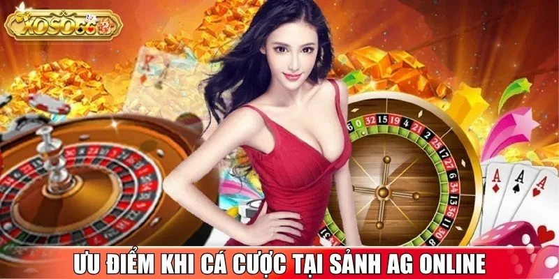 Ưu điểm khi cá cược tại sảnh AG online
