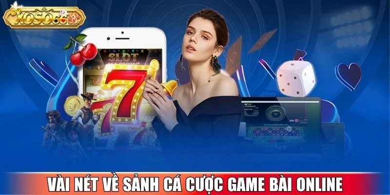 Vài nét về sảnh cá cược game bài online