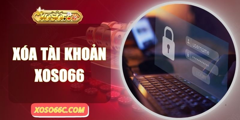 Xóa Tài Khoản Xoso66 - Tạm Dừng Cũng Cần Làm Cho Đúng