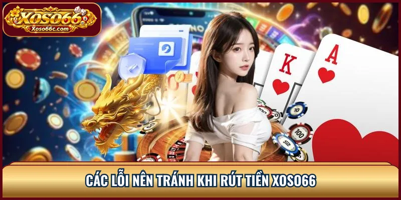 Rút Tiền XOSO66: Kiểm Tra Lệnh Và Xử Lý Giao Dịch 3 Các lỗi nên tránh khi rút tiền XOSO66