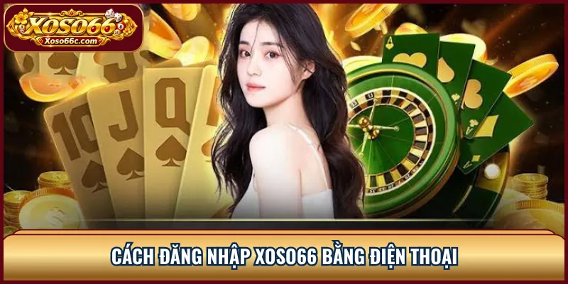 Cách đăng nhập XOSO66 bằng điện thoại