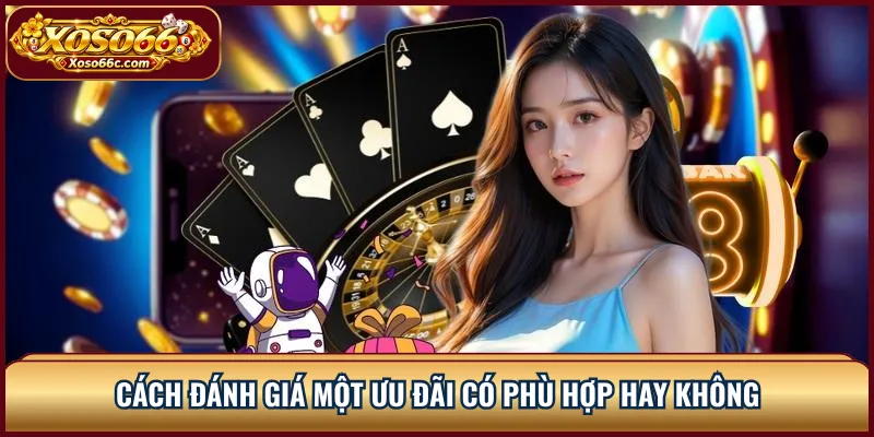 Thưởng Thành Viên Mới XOSO66: Cách Nhận Đúng Điều Kiện 3 Cách đánh giá một ưu đãi có phù hợp hay không