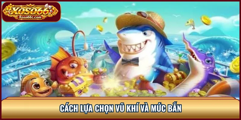 Cách lựa chọn vũ khí và mức bắn