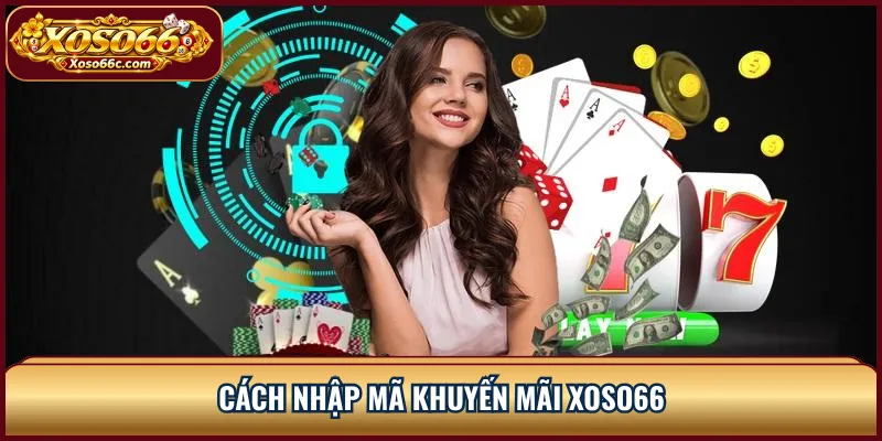 Code XOSO66: Cách Kiểm Tra Và Sử Dụng Mã Ưu Đãi 2 Cách nhập mã khuyến mãi XOSO66