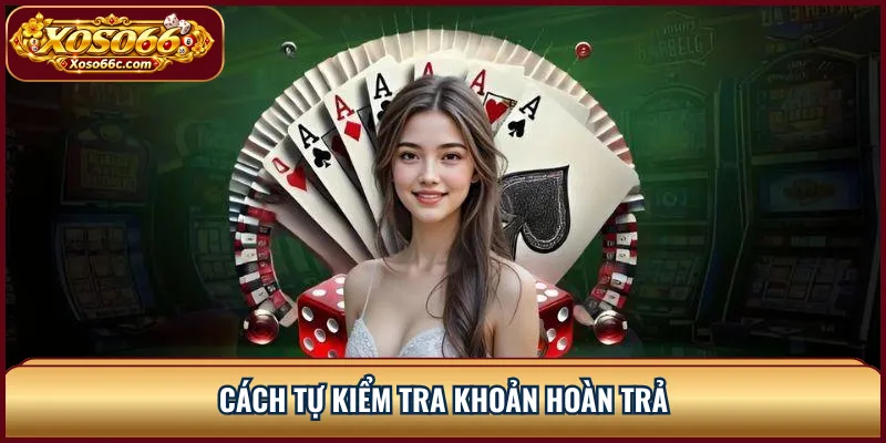 Hoàn Trả XOSO66: Cách Tính Cashback Và Điều Kiện 3 Cách tự kiểm tra khoản hoàn trả