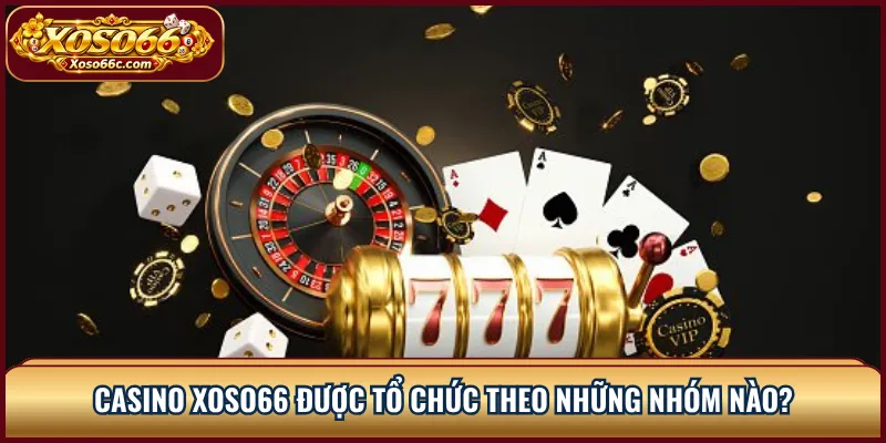Casino XOSO66: Cách Chọn Sảnh Và Đọc Bàn Chơi 1 Casino XOSO66 được tổ chức theo những nhóm nào?