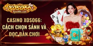 Casino XOSO66: Cách Chọn Sảnh Và Đọc Bàn Chơi