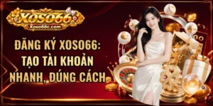 Đăng Ký XOSO66: Tạo Tài Khoản Nhanh, Đúng Cách