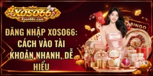 Đăng Nhập XOSO66: Cách Vào Tài Khoản Nhanh, Dễ Hiểu