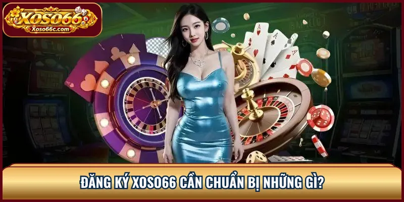 Đăng ký XOSO66 cần chuẩn bị những gì?