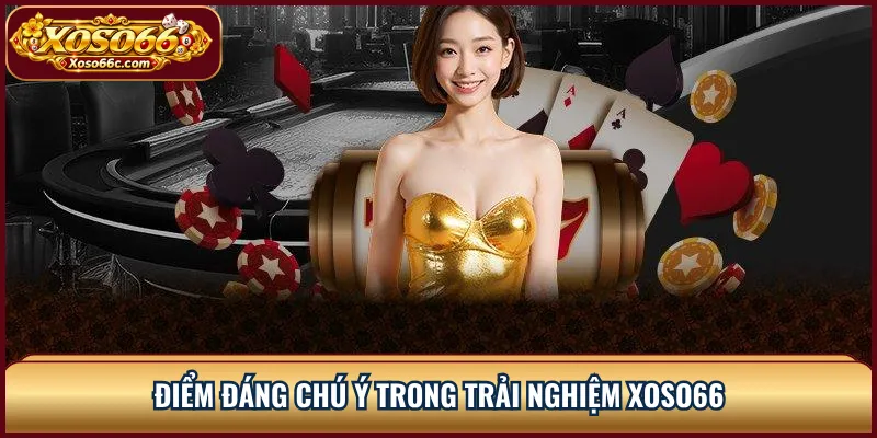Đánh Giá XOSO66: Giao Diện, Sản Phẩm Và Trải Nghiệm 3 Điểm đáng chú ý trong trải nghiệm XOSO66
