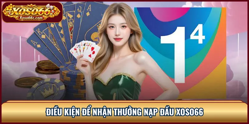 Thưởng Nạp Đầu XOSO66: Cách Tính Và Điều Kiện 2 Điều kiện để nhận thưởng nạp đầu XOSO66