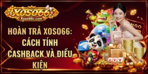 Hoàn Trả XOSO66: Cách Tính Cashback Và Điều Kiện