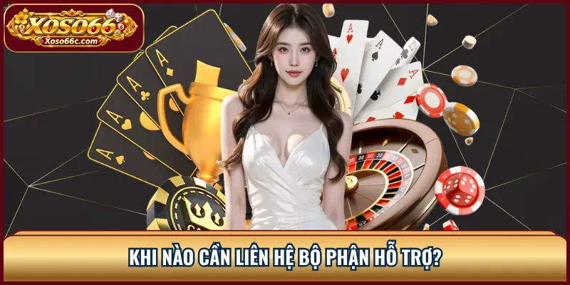 Quên Mật Khẩu XOSO66: Cách Lấy Lại Tài Khoản Nhanh 3 Khi nào cần liên hệ bộ phận hỗ trợ?
