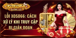 Lỗi XOSO66: Cách Xử Lý Khi Truy Cập Bị Gián Đoạn