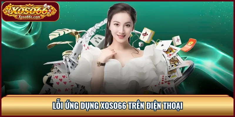 Lỗi XOSO66: Cách Xử Lý Khi Truy Cập Bị Gián Đoạn 2 Lỗi ứng dụng XOSO66 trên điện thoại