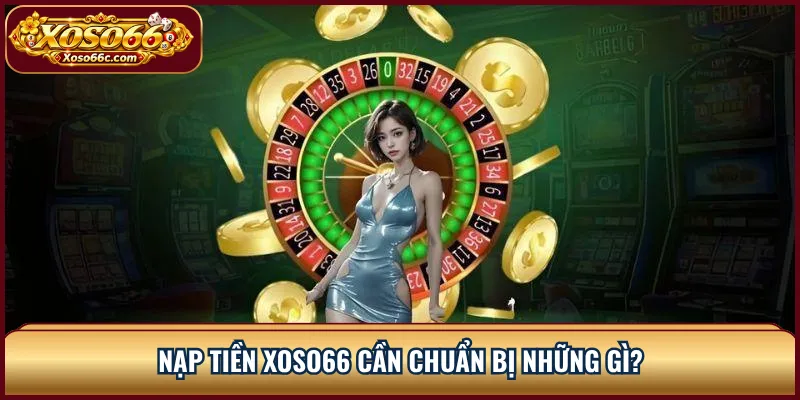 Nạp tiền XOSO66 cần chuẩn bị những gì?