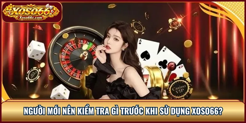 XOSO66 Là Gì? Thông Tin Cần Biết Cho Người Mới 3 Người mới nên kiểm tra gì trước khi sử dụng XOSO66?
