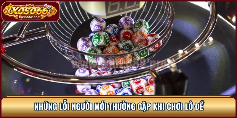 Lô Đề XOSO66: Cách Đọc Bảng Cược Cho Người Mới 3 Những lỗi người mới thường gặp khi chơi lô đề