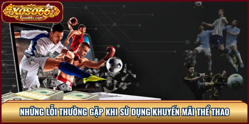 Khuyến Mãi Thể Thao XOSO66: Hiểu Điều Kiện Cược 3 Những lỗi thường gặp khi sử dụng khuyến mãi thể thao