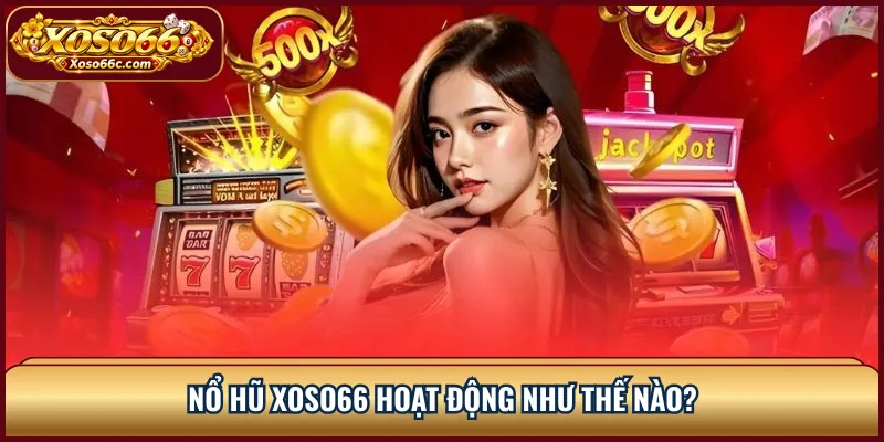 Nổ Hũ XOSO66: Hiểu RTP, Payline Và Cách Đọc Slot 1 Nổ hũ XOSO66 hoạt động như thế nào?