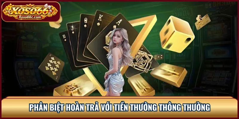 Hoàn Trả XOSO66: Cách Tính Cashback Và Điều Kiện 2 Phân biệt hoàn trả với tiền thưởng thông thường