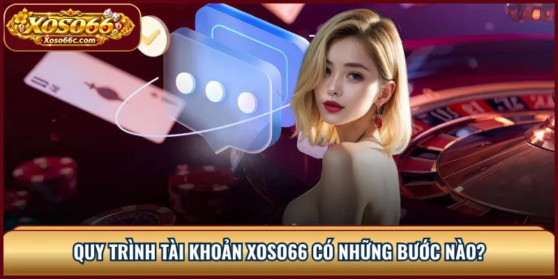 Đánh Giá XOSO66: Giao Diện, Sản Phẩm Và Trải Nghiệm 2 Quy trình tài khoản XOSO66 có những bước nào?