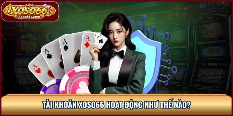 XOSO66 Là Gì? Thông Tin Cần Biết Cho Người Mới 2 Tài khoản XOSO66 hoạt động như thế nào?