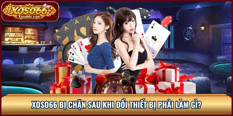 XOSO66 Bị Chặn? Cách Kiểm Tra Và Khôi Phục Truy Cập 3 XOSO66 bị chặn sau khi đổi thiết bị phải làm gì?