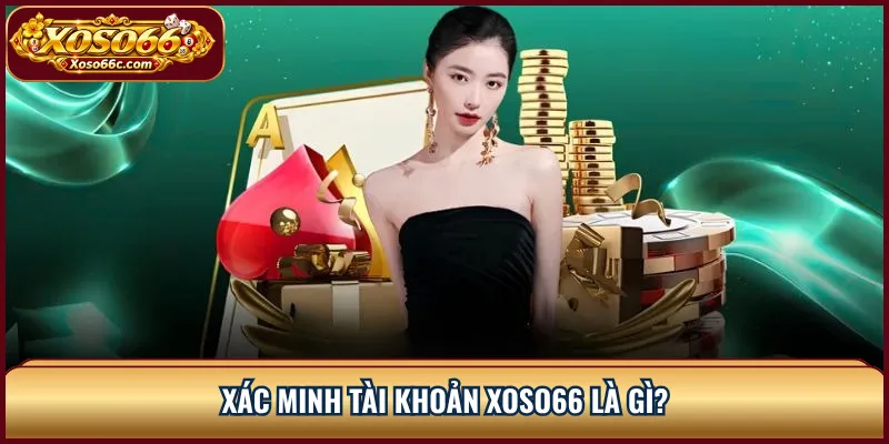 Xác Minh Tài Khoản XOSO66: Quy Trình KYC Dễ Hiểu 1 Xác minh tài khoản XOSO66 là gì?