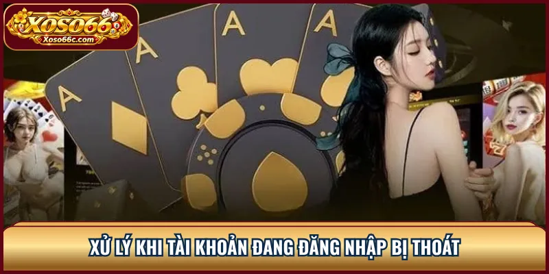 Xử lý khi tài khoản đang đăng nhập bị thoát