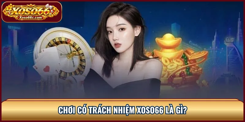 Chơi có trách nhiệm XOSO66 là gì?