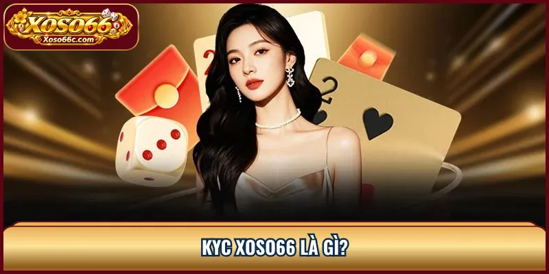 KYC XOSO66: Quy Trình Xác Minh Và Kiểm Soát Gian Lận 1 KYC XOSO66 là gì?