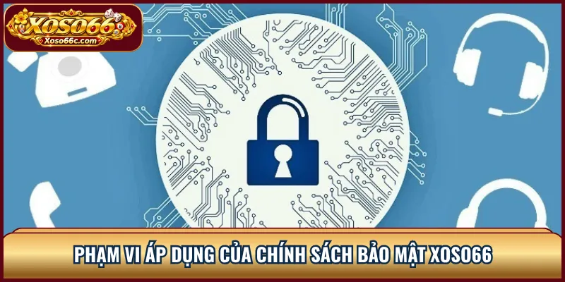 Chính Sách Bảo Mật XOSO66 Và Quyền Riêng Tư 1 Phạm vi áp dụng của chính sách bảo mật XOSO66
