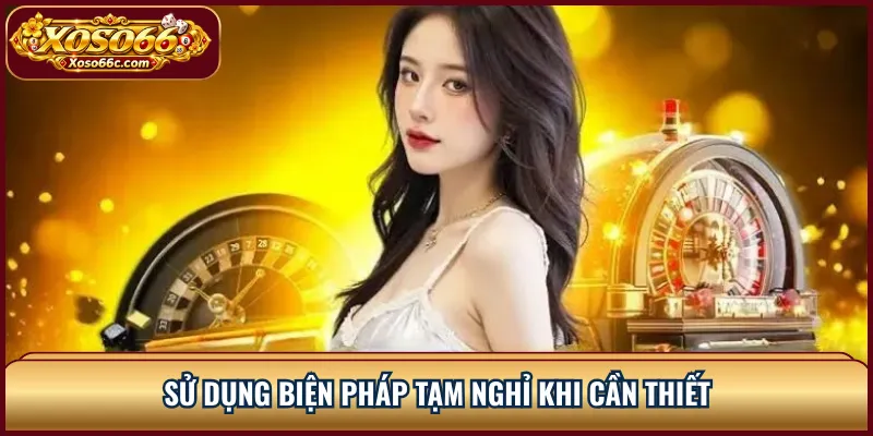 Sử dụng biện pháp tạm nghỉ khi cần thiết