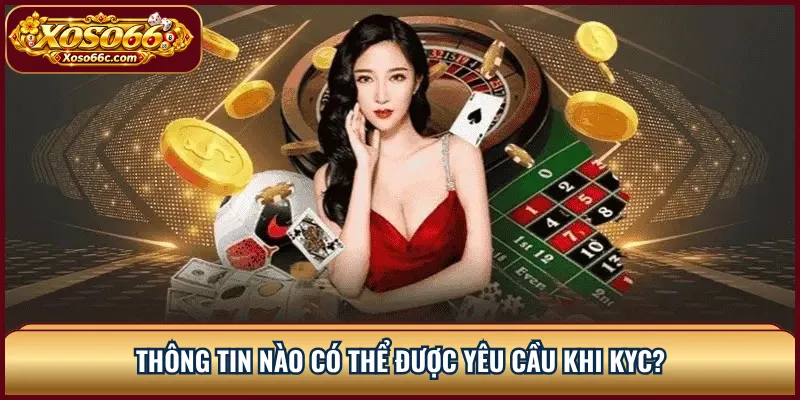 KYC XOSO66: Quy Trình Xác Minh Và Kiểm Soát Gian Lận 2 Thông tin nào có thể được yêu cầu khi KYC?